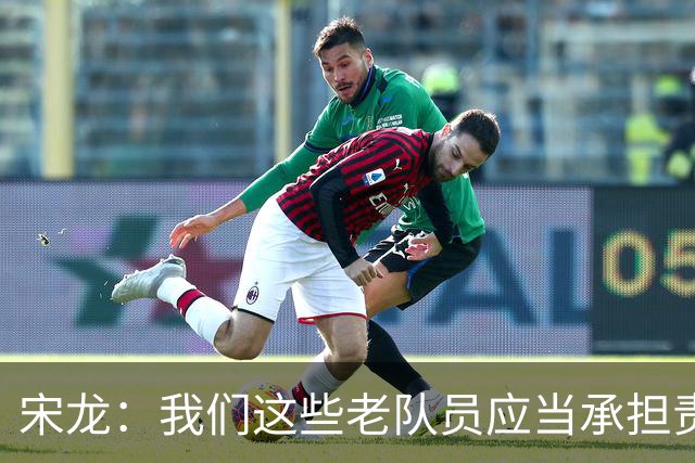 宋龙：我们这些老队员应当承担责任，主场失利让人失望
